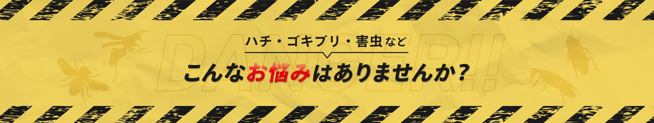 ハチ・ゴキブリ・害虫など　こんなお悩みはありませんか？